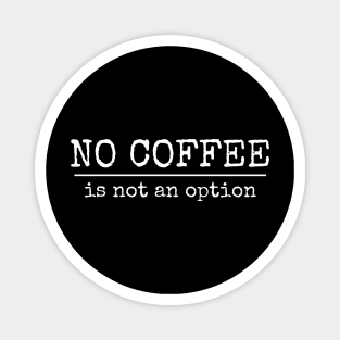 No Coffee Is Not An Option | T-shirt For Coffee Lovers Magnet